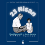 23 Nisan Ulusal Egemenlik ve Çocuk Bayramı Kutlu Olsun!